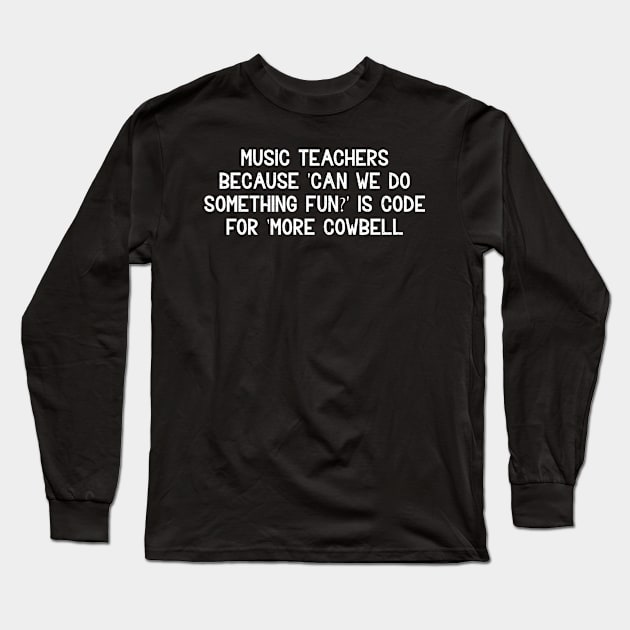 Music teachers Because 'Can we do something fun?' Long Sleeve T-Shirt by trendynoize